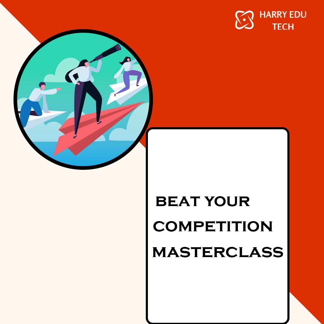 Beat Your Competition Masterclass - Harryedutech